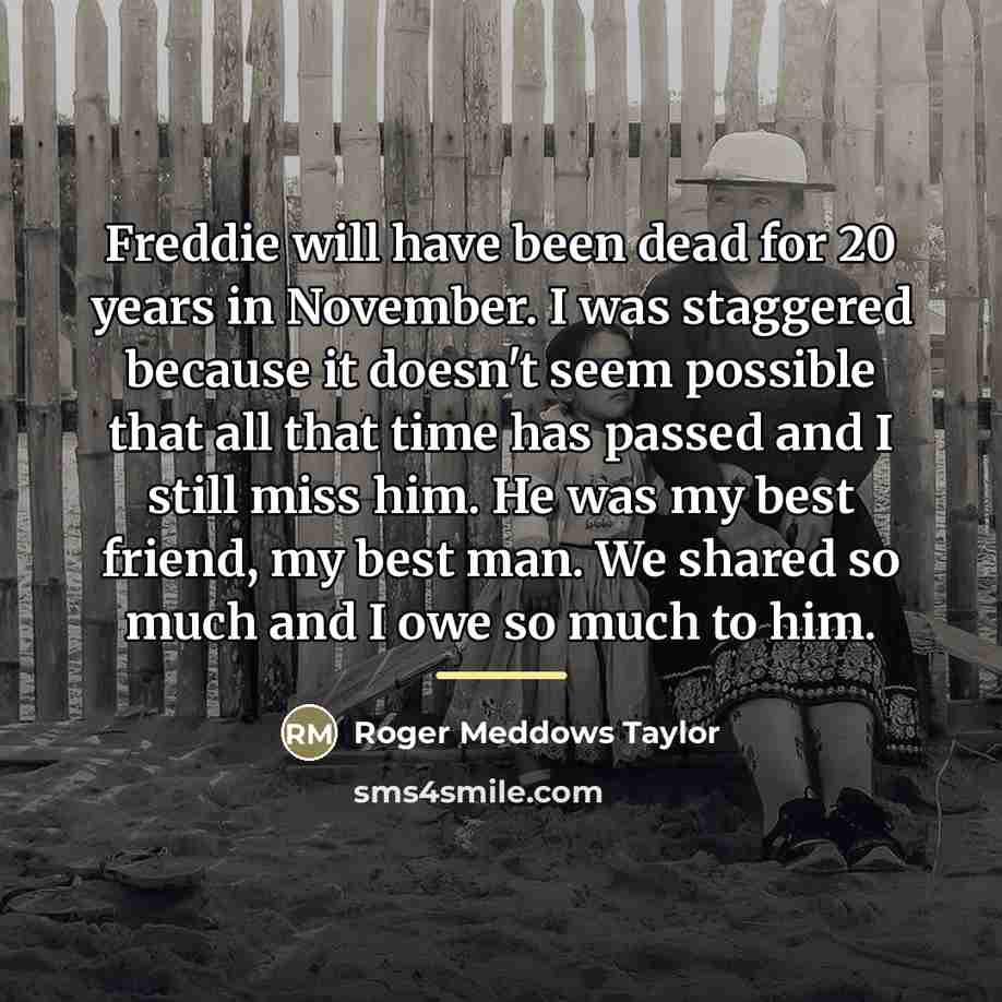 “Freddie will have been dead for 20 years in November.…” quote by Roger Meddows Taylor