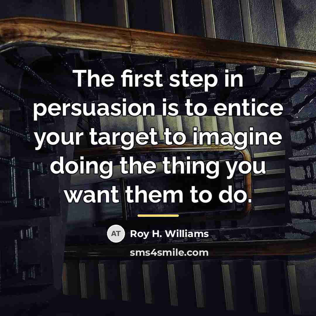 “The first step in persuasion is to entice your target…” quote by Roy H. Williams