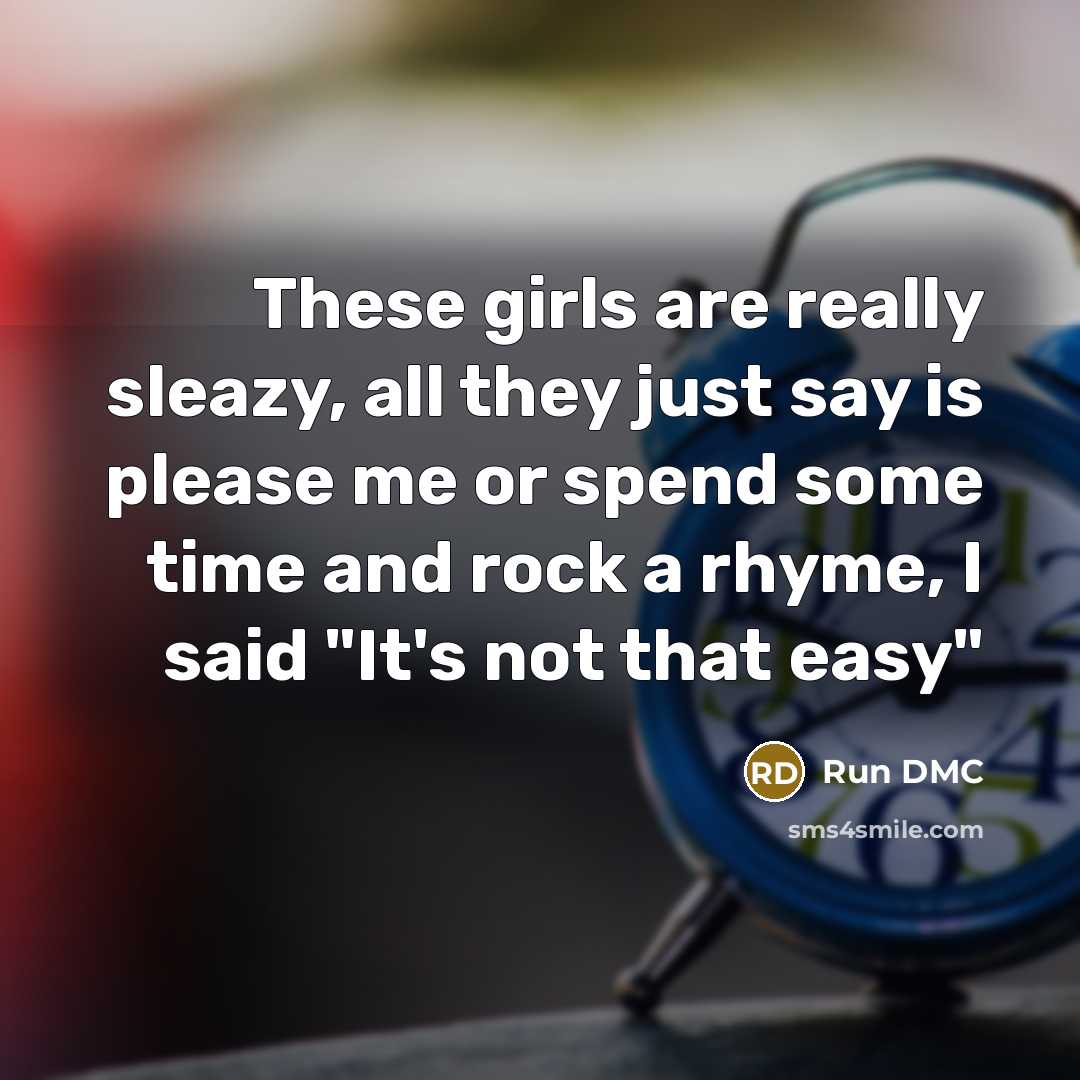 “These girls are really sleazy, all they just say is…” quote by Run DMC