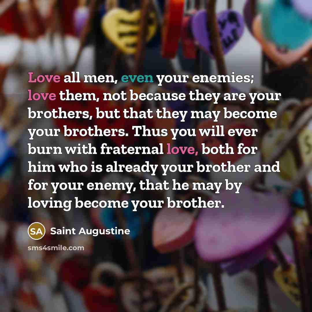 “Love all men, even your enemies; love them, not because…” quote by Saint Augustine