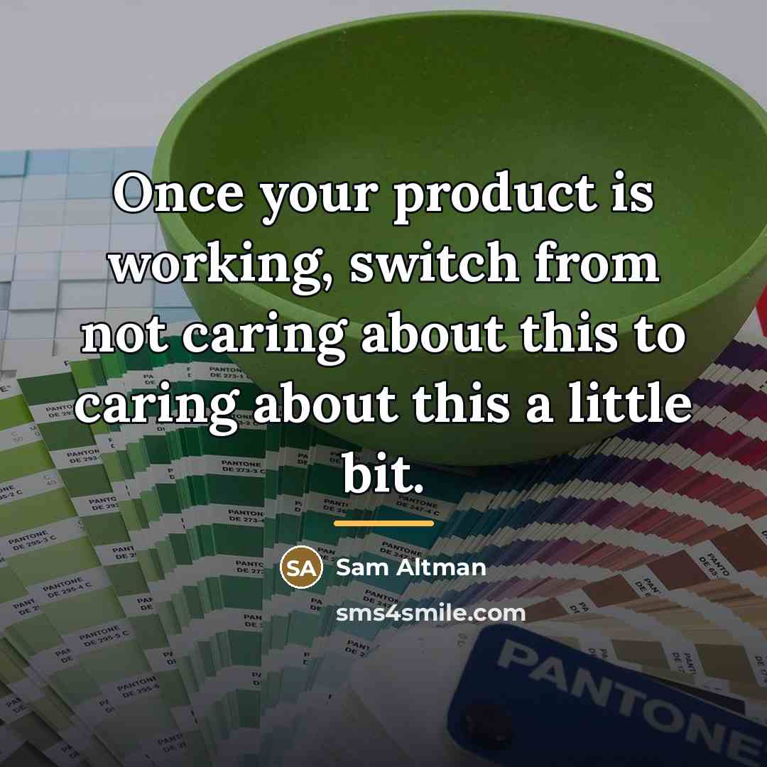 “Once your product is working, switch from not caring about…” quote by Sam Altman