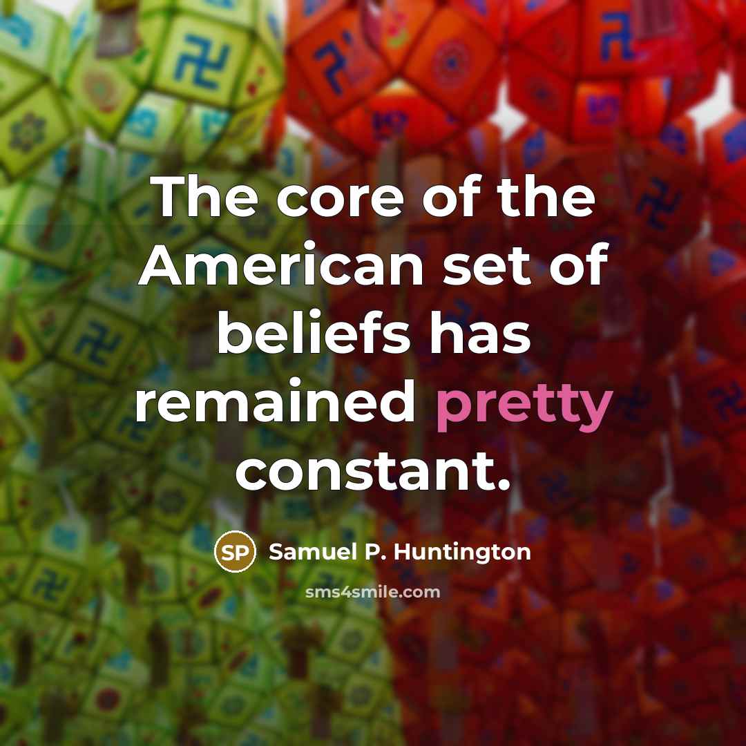 “The core of the American set of beliefs has remained…” quote by Samuel P. Huntington