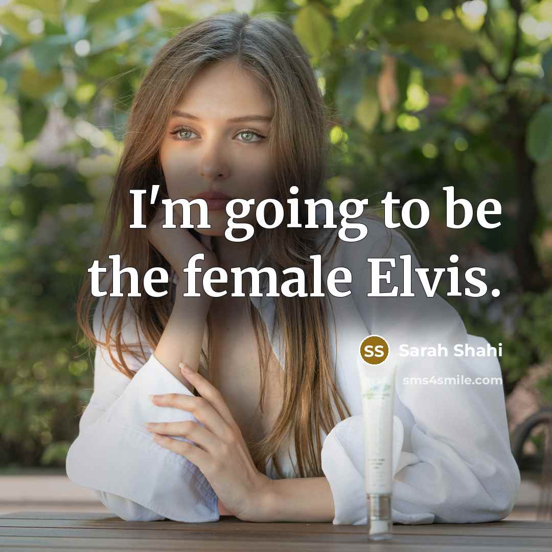 “I'm going to be the female Elvis.…” quote by Sarah Shahi