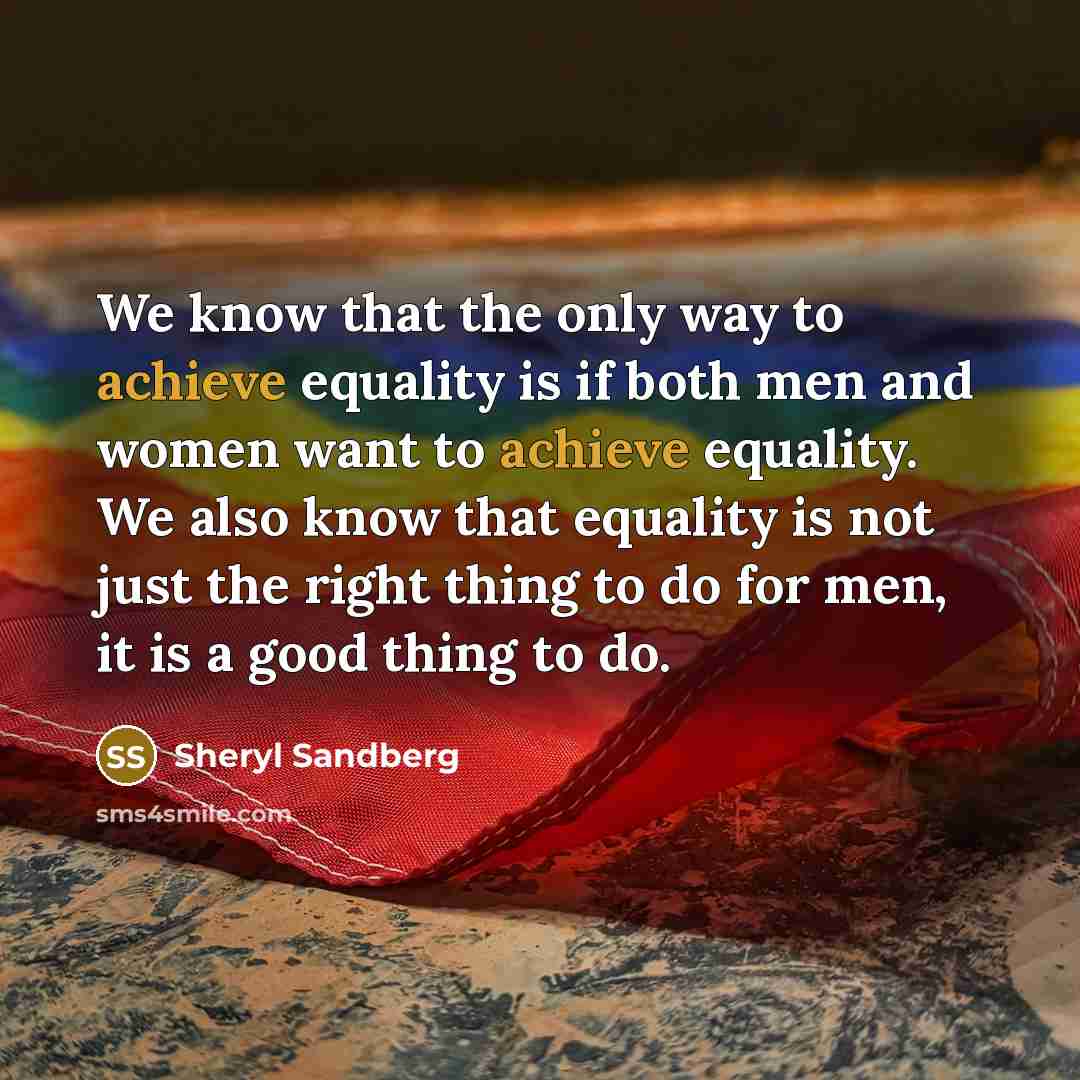 “We know that the only way to achieve equality is…” quote by Sheryl Sandberg