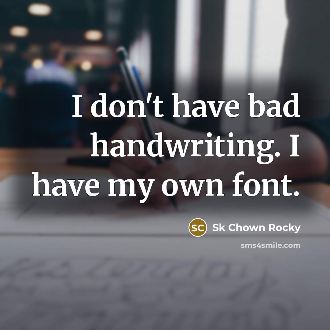 “I don`t have bad handwriting. I have my own font.…” quote by Sk Chown Rocky