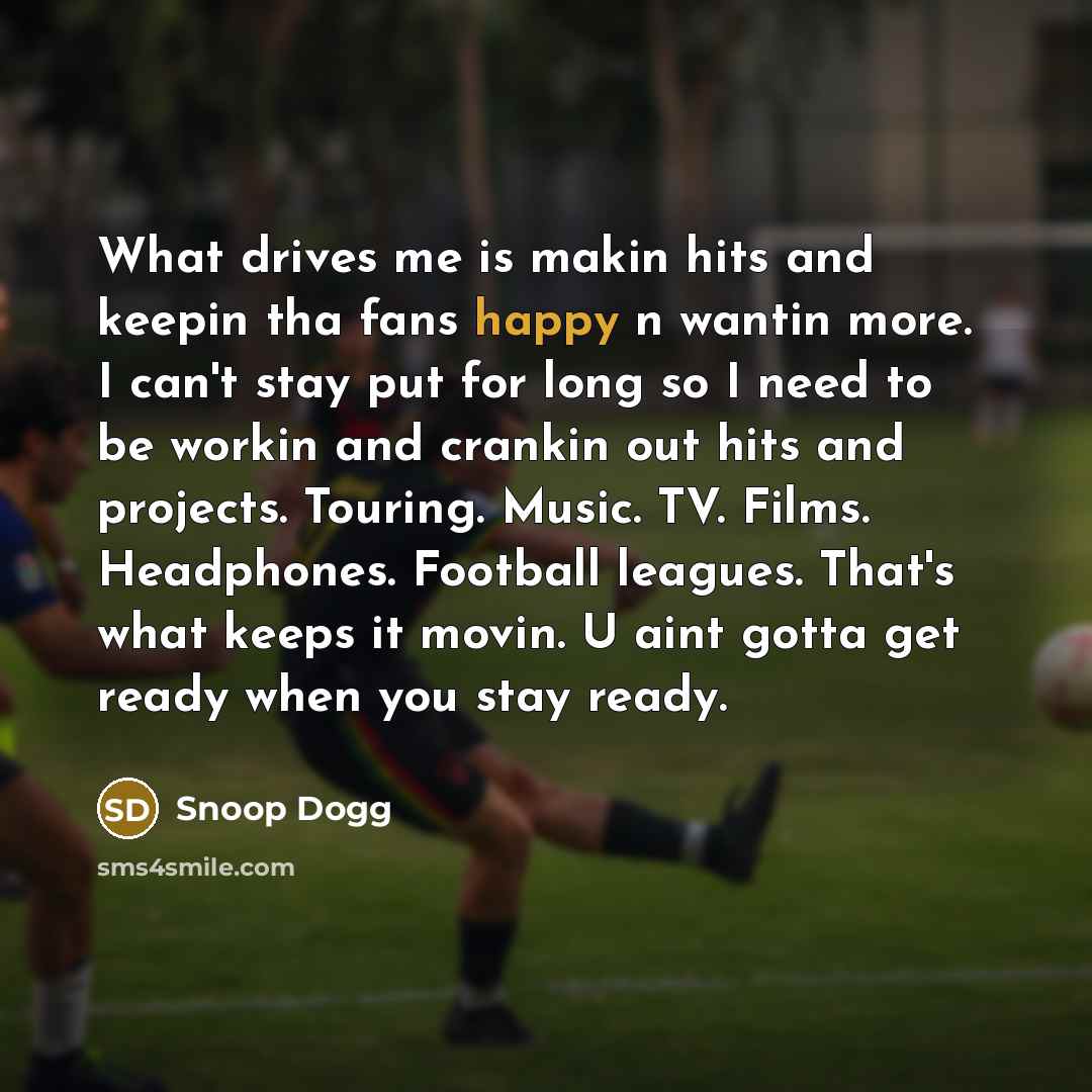 “What drives me is makin hits and keepin tha fans…” quote by Snoop Dogg