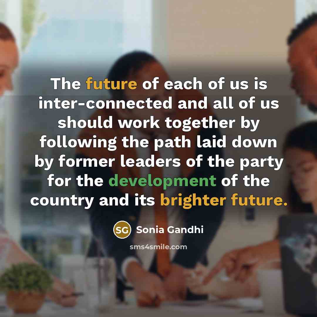 “The future of each of us is inter-connected and all…” quote by Sonia Gandhi