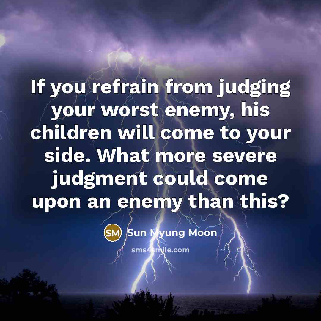 “If you refrain from judging your worst enemy, his children…” quote by Sun Myung Moon