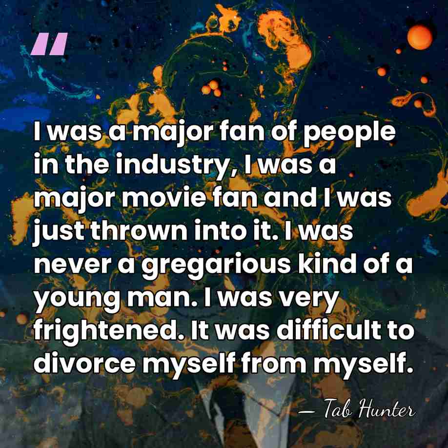 I was a major fan of people in the industry, I was&hellip; - Tab Hunter