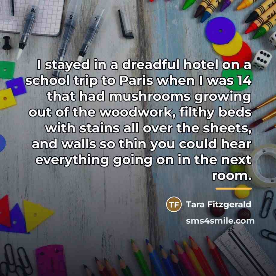 “I stayed in a dreadful hotel on a school trip…” quote by Tara Fitzgerald