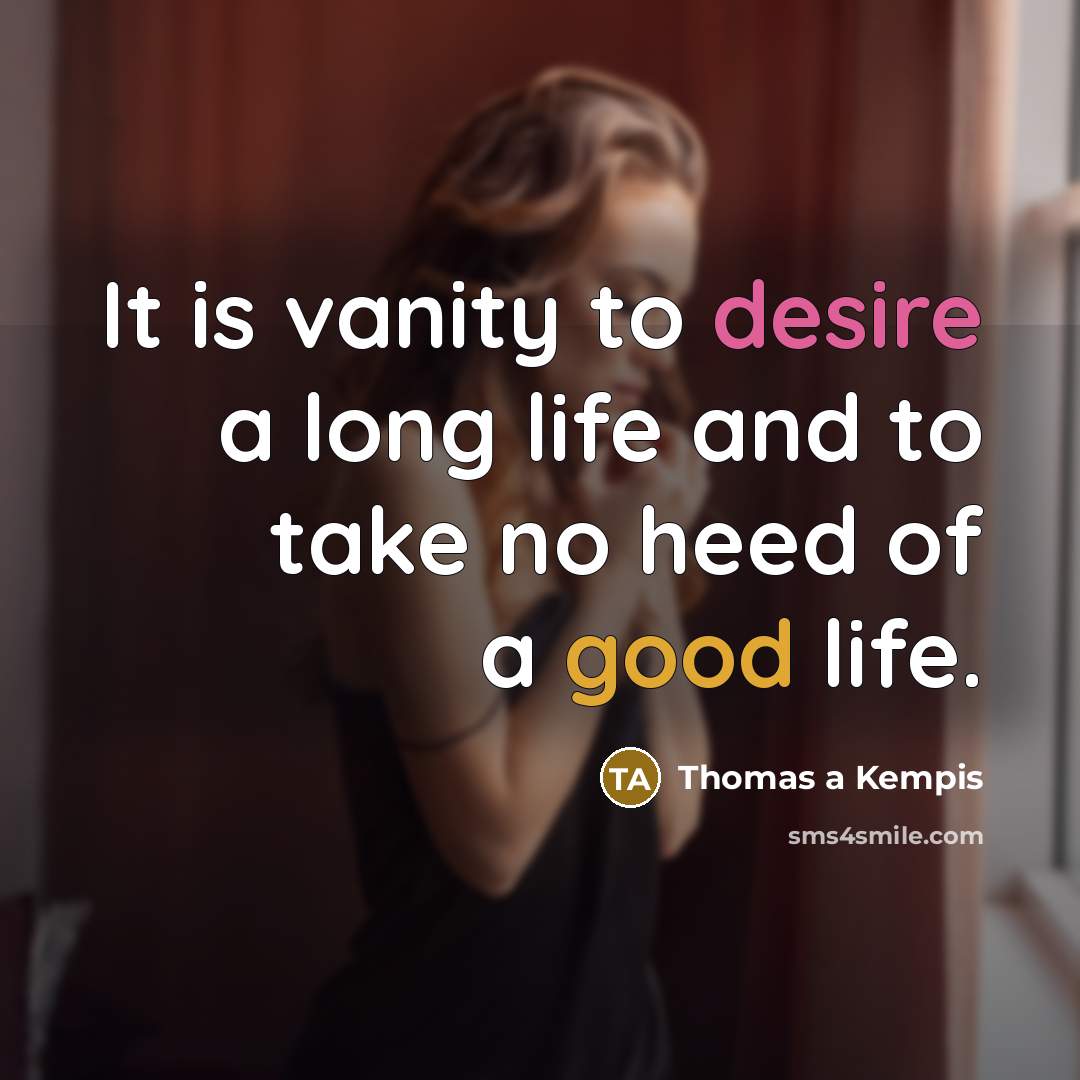 “It is vanity to desire a long life and to…” quote by Thomas a Kempis