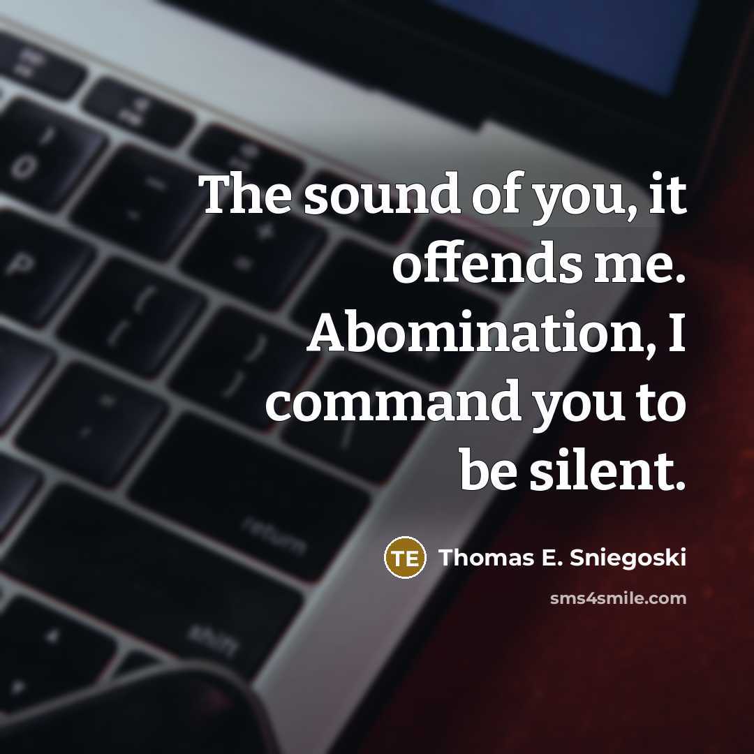 “The sound of you, it offends me. Abomination, I command…” quote by Thomas E. Sniegoski