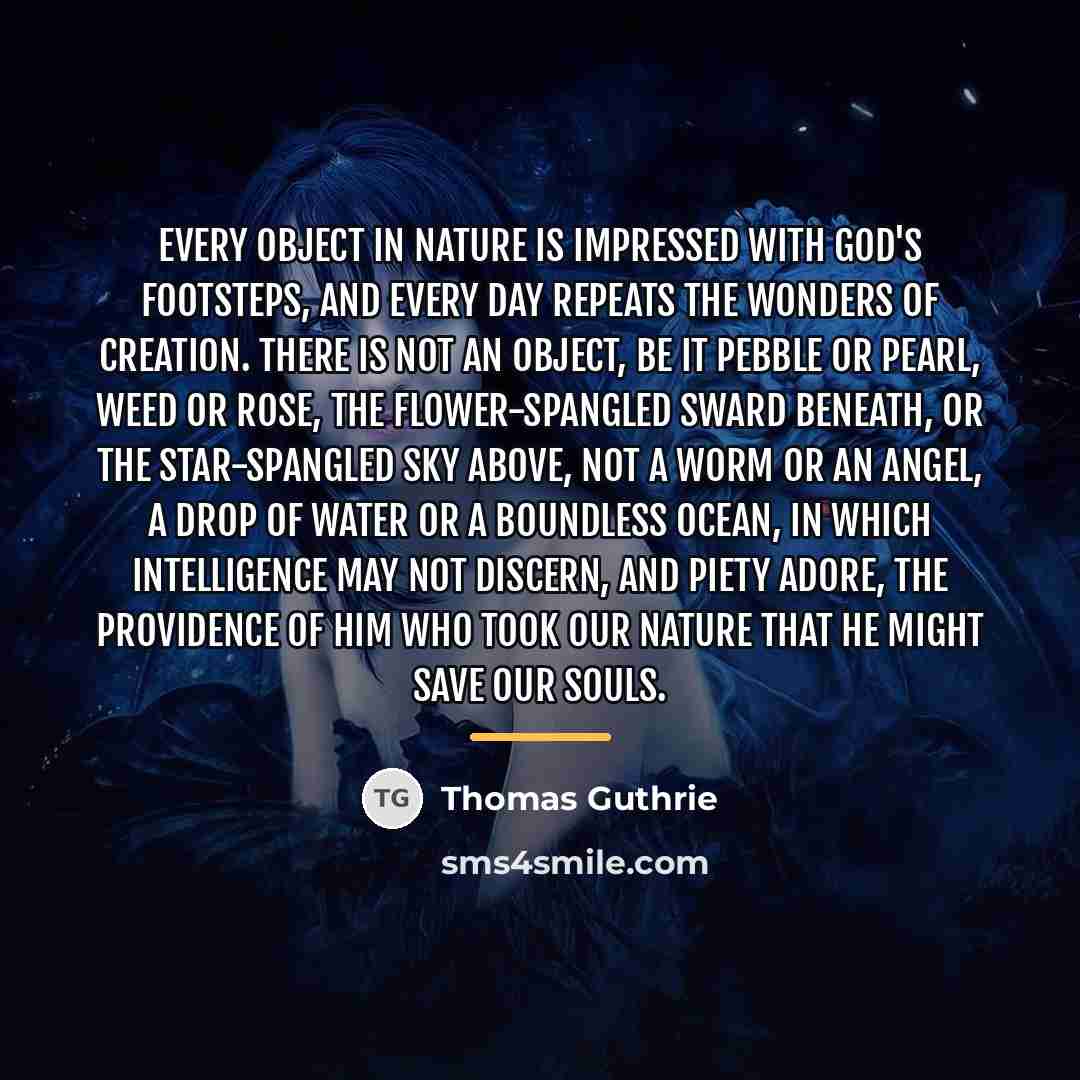“Every object in nature is impressed with God's footsteps, and…” quote by Thomas Guthrie