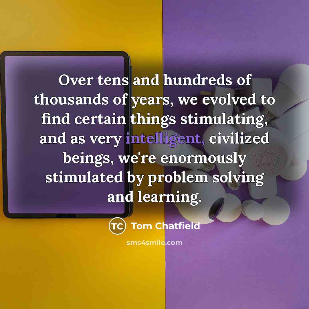 “Over tens and hundreds of thousands of years, we evolved…” quote by Tom Chatfield