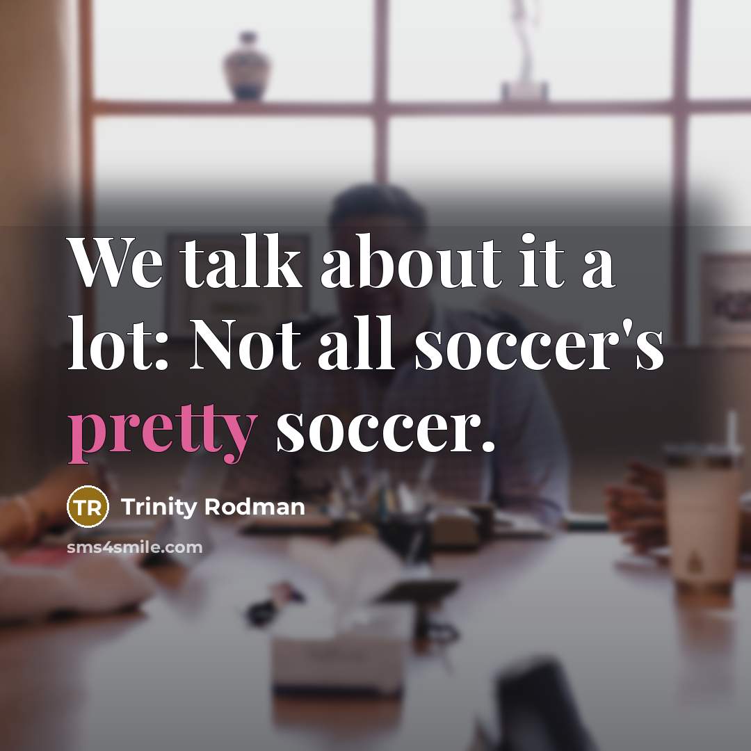 “We talk about it a lot: Not all soccer's pretty…” quote by Trinity Rodman