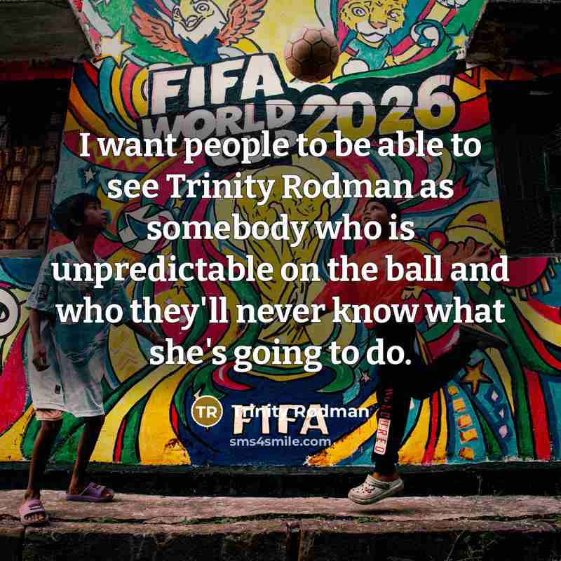 “I want people to be able to see Trinity Rodman as somebody who is unpredictable on the ball and who they'll never know what she's going to do.” quote by Trinity Rodman