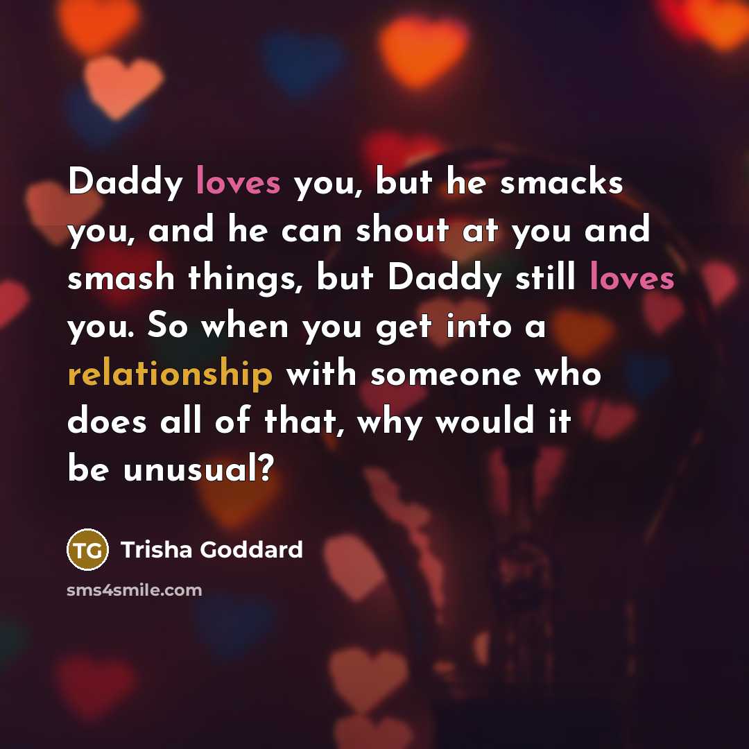 “Daddy loves you, but he smacks you, and he can…” quote by Trisha Goddard