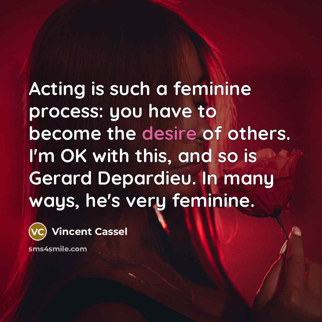 “Acting is such a feminine process: you have to become…” quote by Vincent Cassel