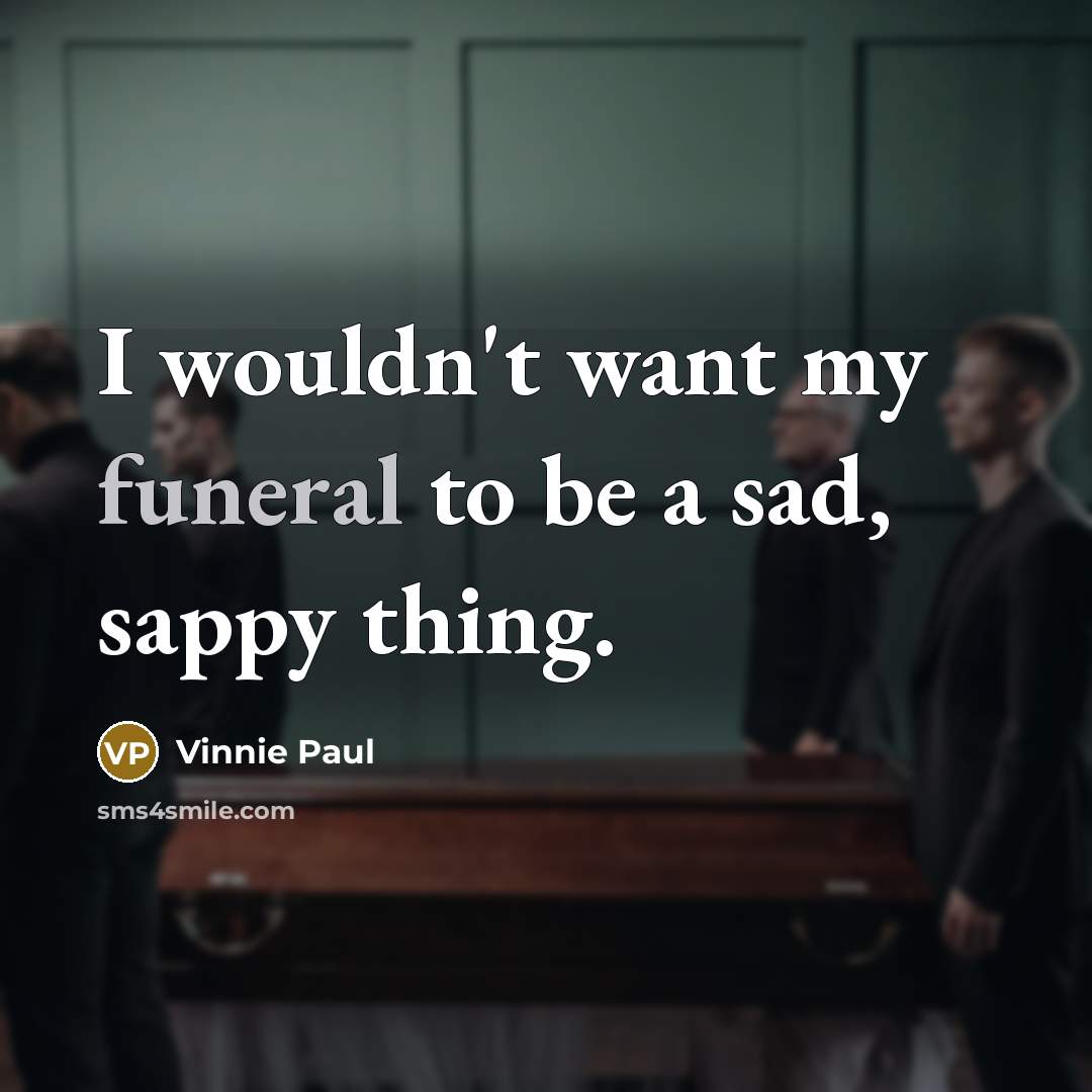 “I wouldn't want my funeral to be a sad, sappy…” quote by Vinnie Paul