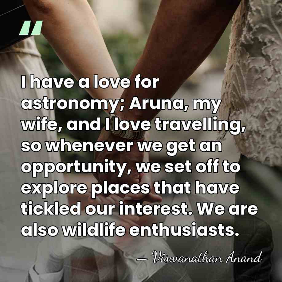 I have a love for astronomy; Aruna, my wife, and I love&hellip; - Viswanathan Anand
