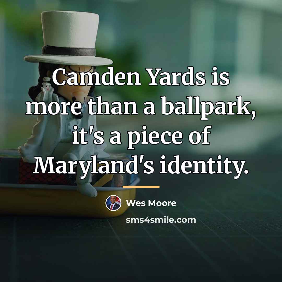 “Camden Yards is more than a ballpark, it's a piece…” quote by Wes Moore