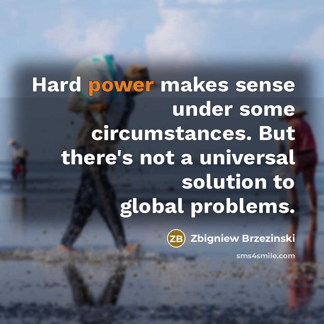 “Hard power makes sense under some circumstances. But there's not…” quote by Zbigniew Brzezinski