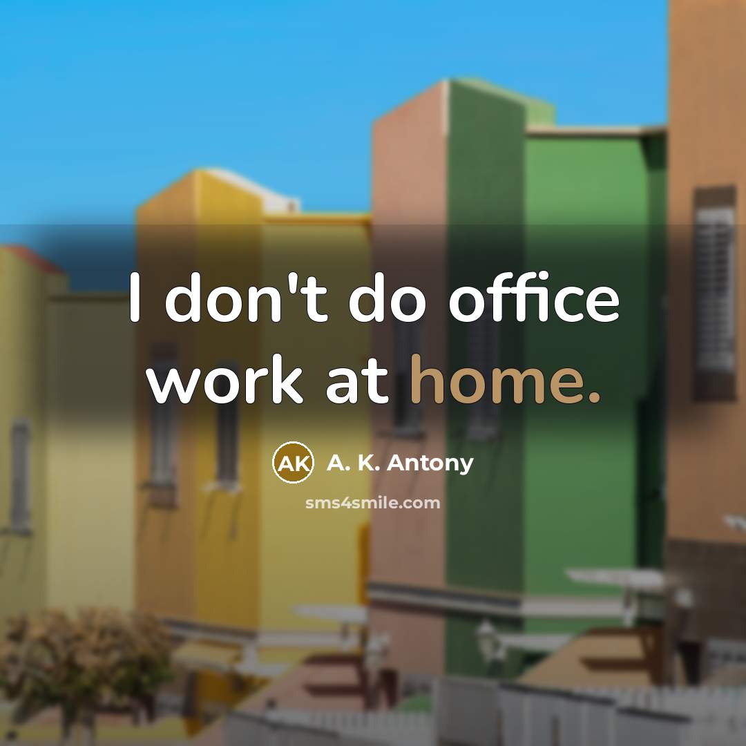 “I don't do office work at home.…” quote by A. K. Antony