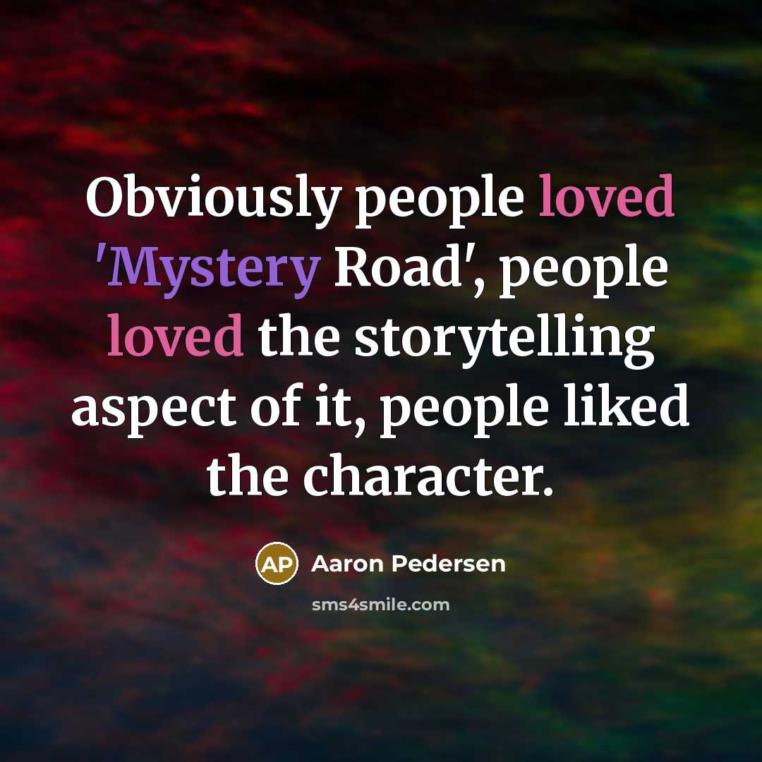 “Obviously people loved 'Mystery Road', people loved the storytelling aspect…” quote by Aaron Pedersen