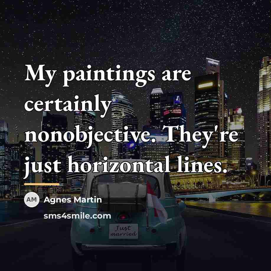 “My paintings are certainly nonobjective. They're just horizontal lines.…” quote by Agnes Martin