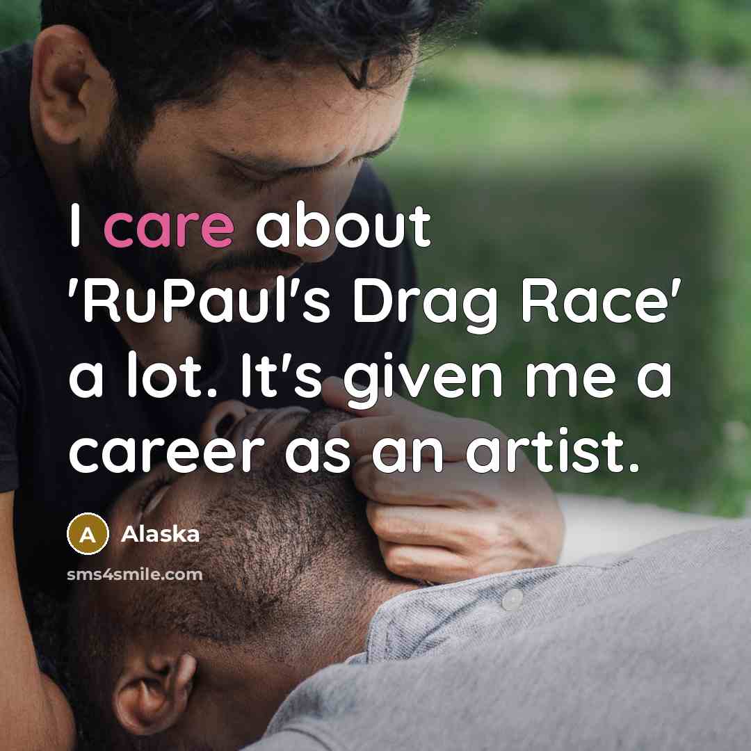 “I care about 'RuPaul's Drag Race' a lot. It's given…” quote by Alaska