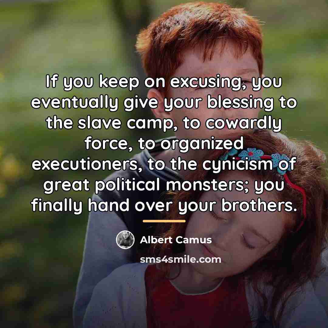 “If you keep on excusing, you eventually give your blessing…” quote by Albert Camus