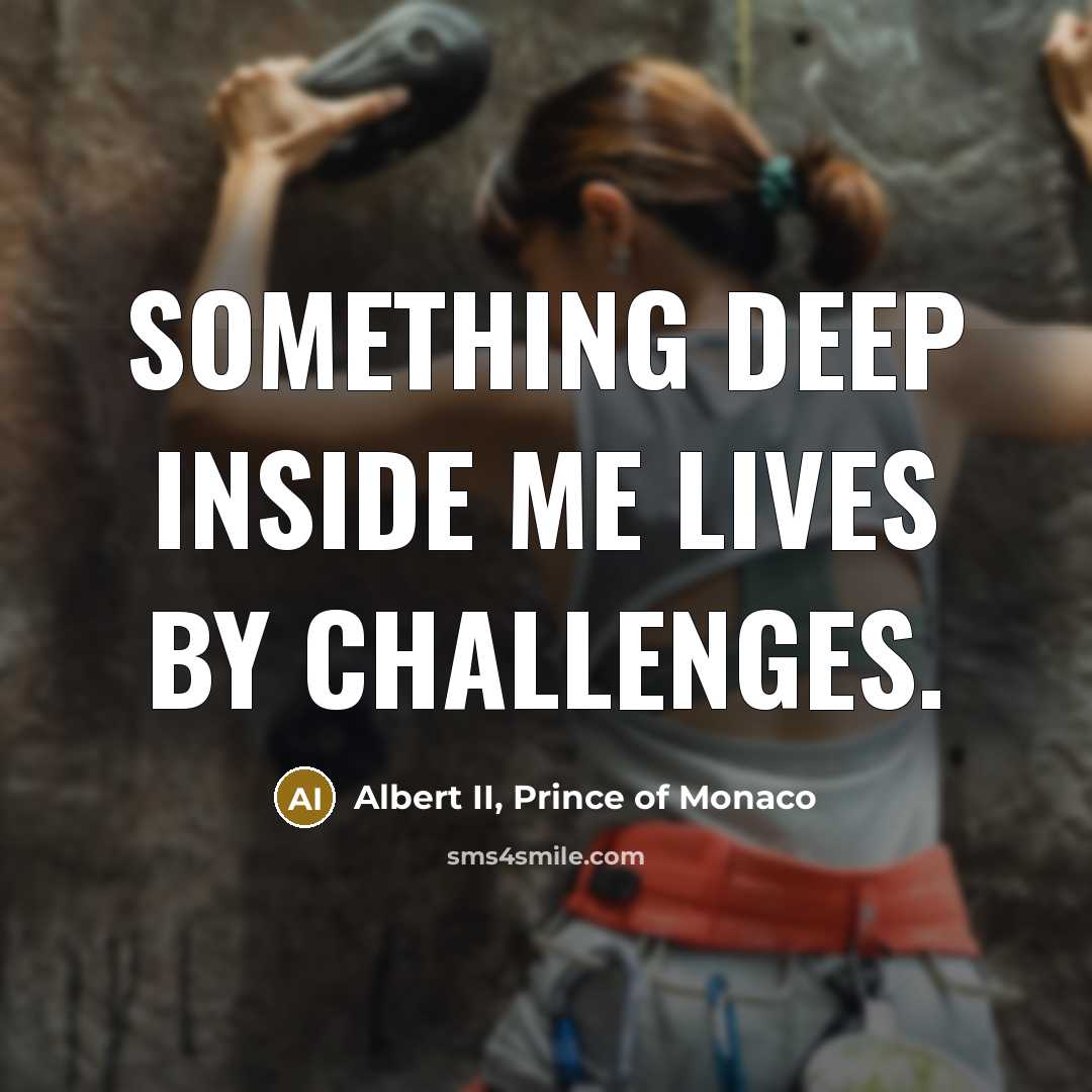 “Something deep inside me lives by challenges.…” quote by Albert II, Prince of Monaco