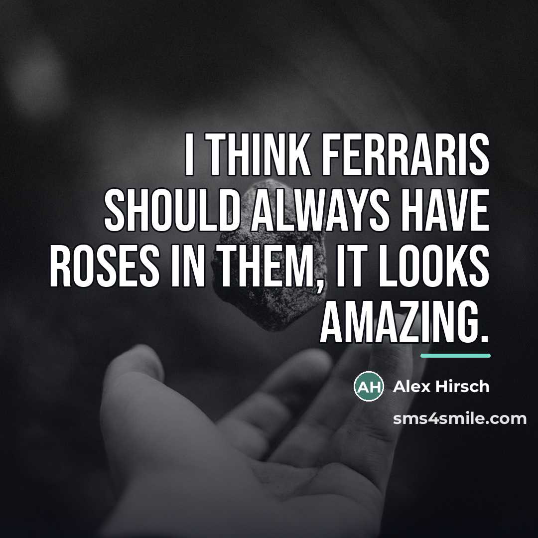 “I think Ferraris should always have roses in them, it…” quote by Alex Hirsch