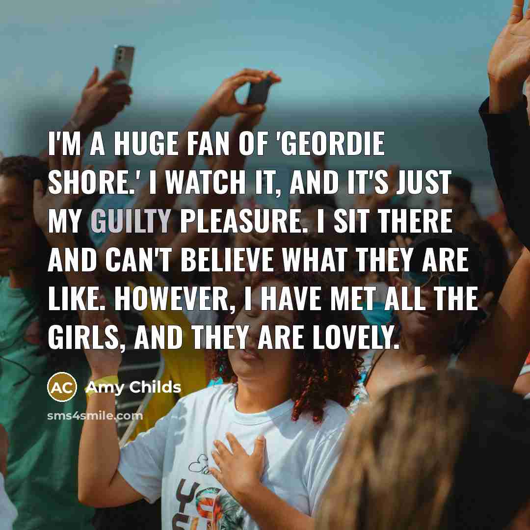 “I'm a huge fan of 'Geordie Shore.' I watch it,…” quote by Amy Childs