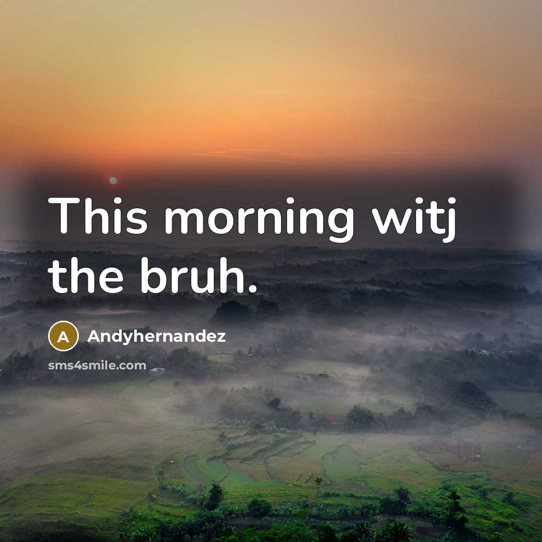 “This morning witj the bruh.” quote by Andyhernandez
