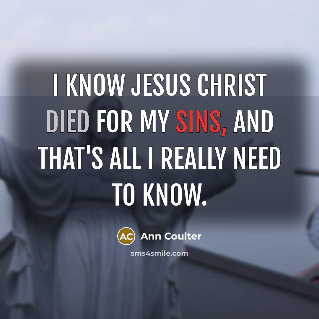 “I know Jesus Christ died for my sins, and that's…” quote by Ann Coulter
