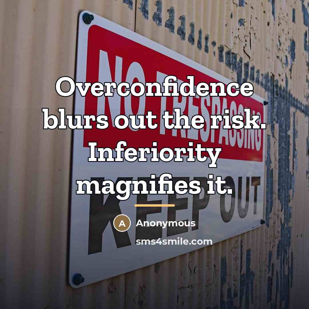 “Overconfidence blurs out the risk. Inferiority magnifies it.…” quote by Anonymous