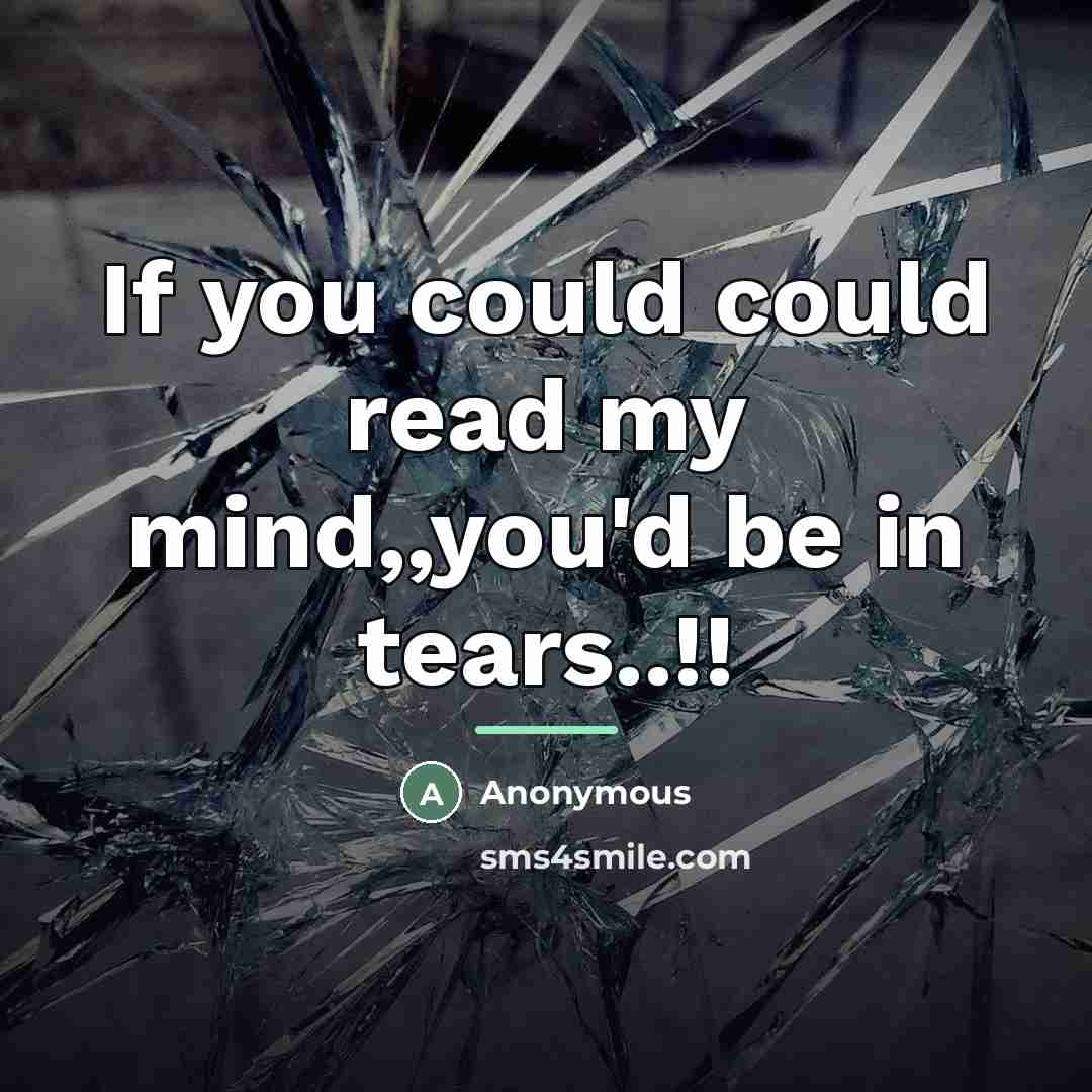 “If you could could read my mind,,you'd be in tears..!!…” quote by Anonymous