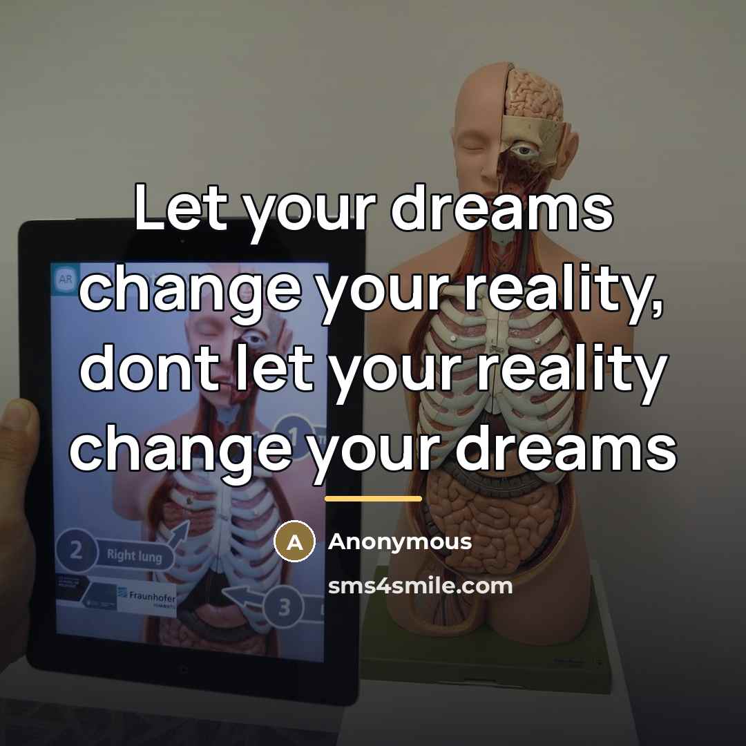 “Let your dreams change your reality, dont let your reality…” quote by Anonymous