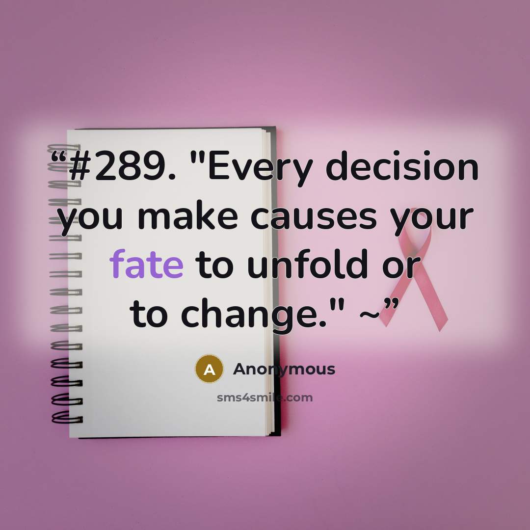 “#289. "Every decision you make causes your fate to unfold or to change." ~” quote by Anonymous