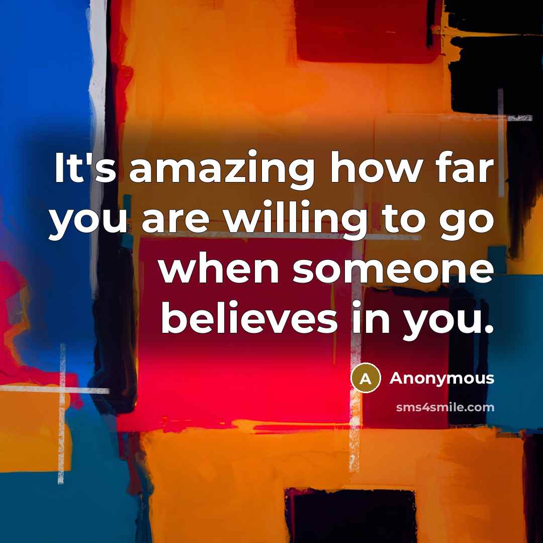 “It's amazing how far you are willing to go when someone believes in you.” quote by Anonymous