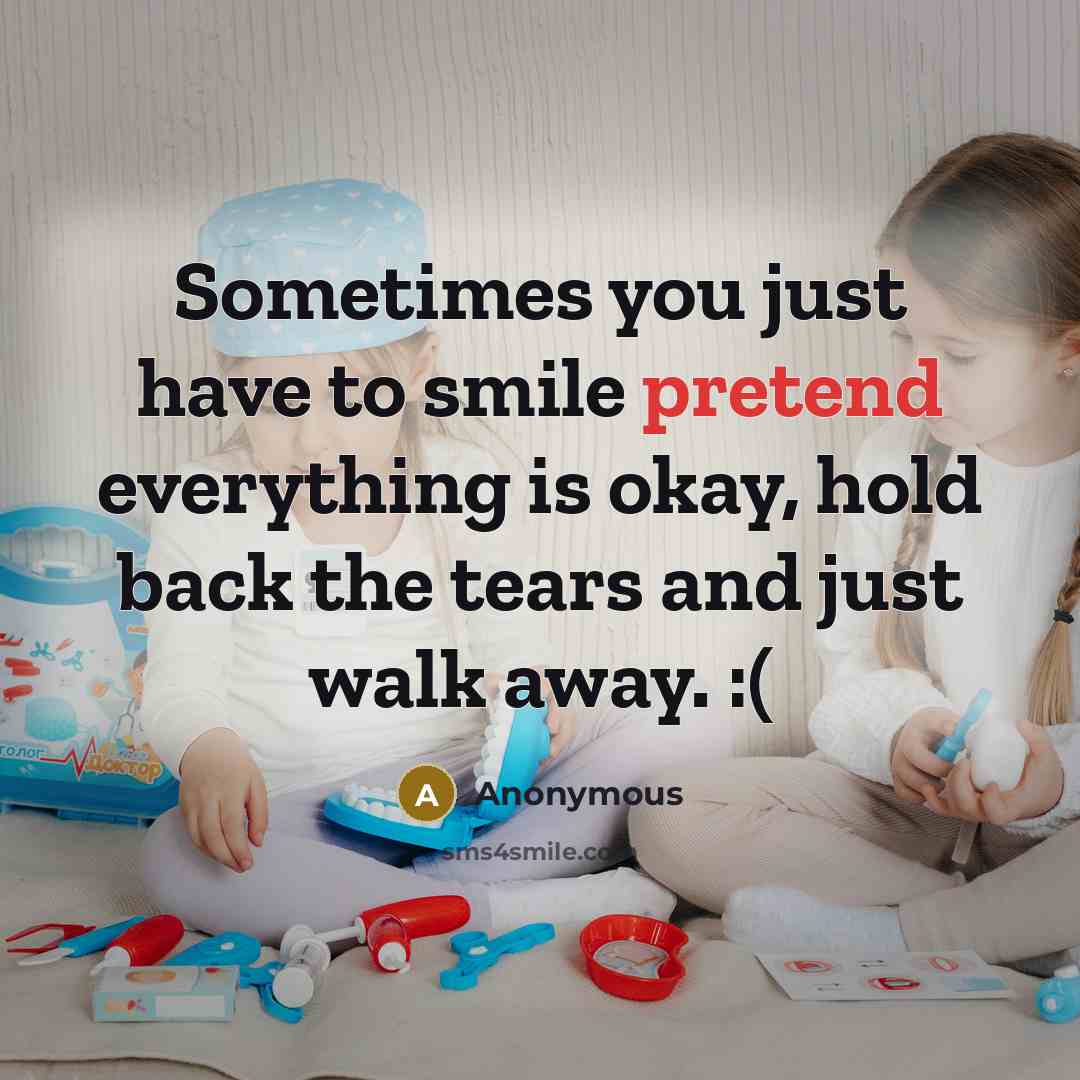 “Sometimes you just have to smile pretend everything is okay,…” quote by Anonymous
