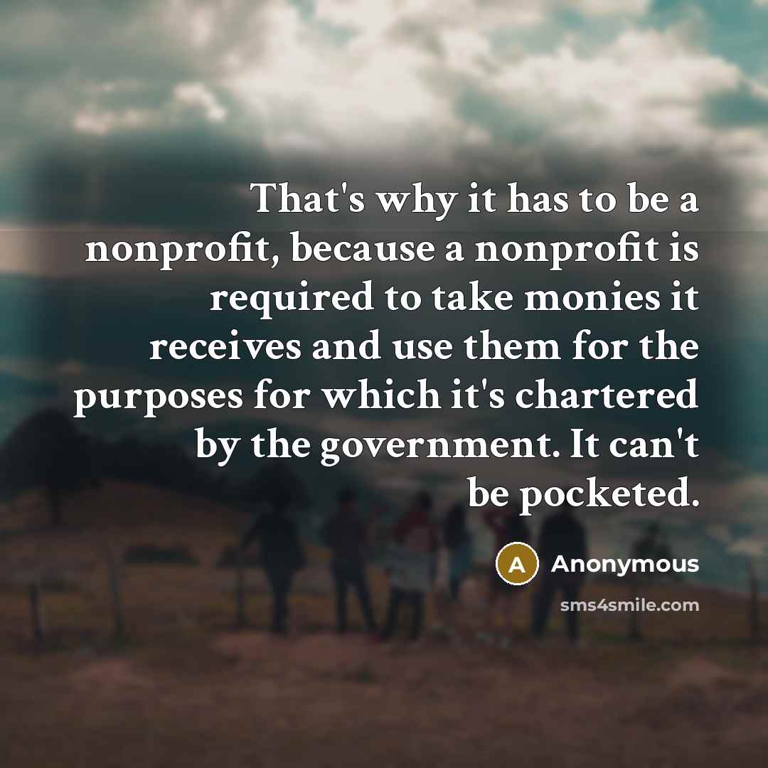 “That's why it has to be a nonprofit, because a…” quote by Anonymous