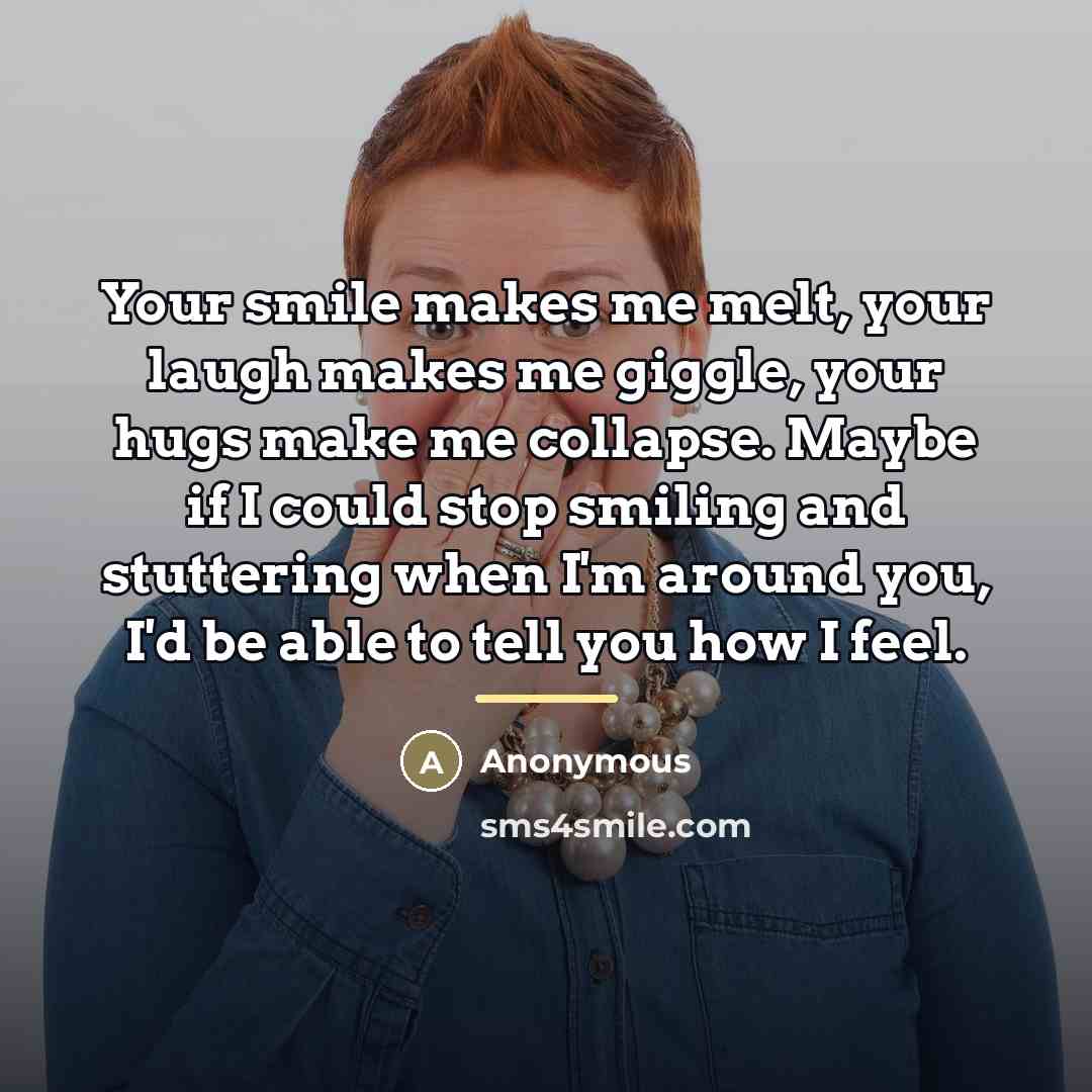 “Your smile makes me melt, your laugh makes me giggle,…” quote by Anonymous