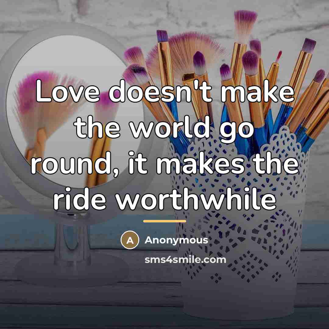 “Love doesn't make the world go round, it makes the…” quote by Anonymous