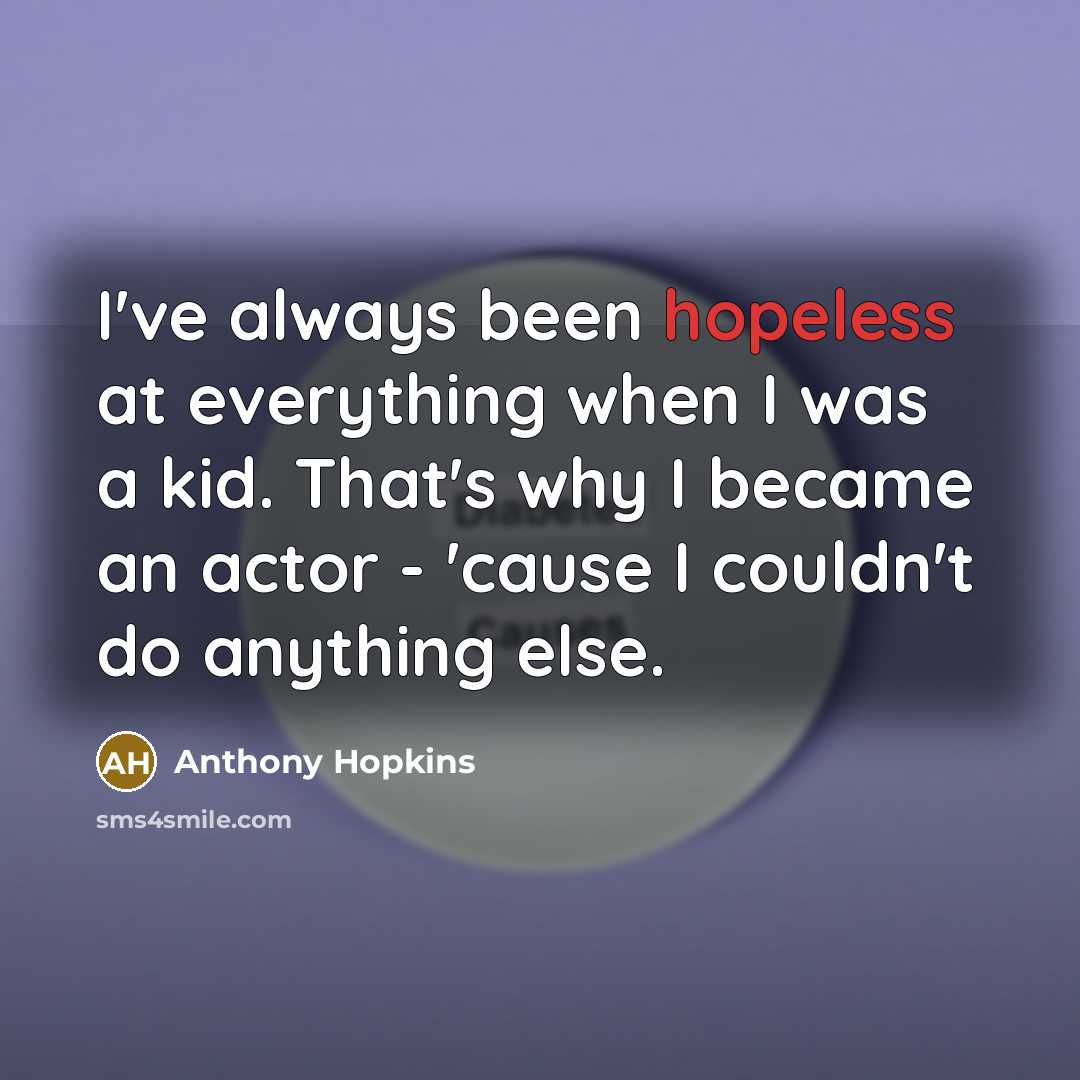“I've always been hopeless at everything when I was a…” quote by Anthony Hopkins