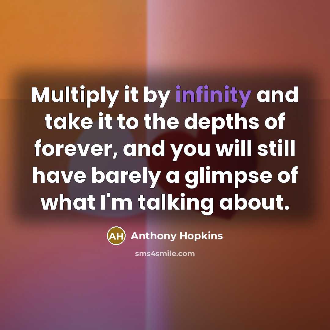 “Multiply it by infinity and take it to the depths…” quote by Anthony Hopkins