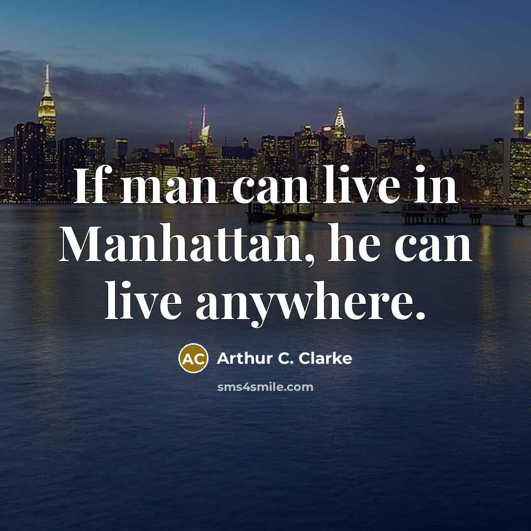 “If man can live in Manhattan, he can live anywhere.…” quote by Arthur C. Clarke