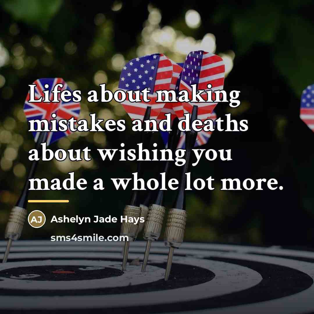 “Lifes about making mistakes and deaths about wishing you made…” quote by Ashelyn Jade Hays