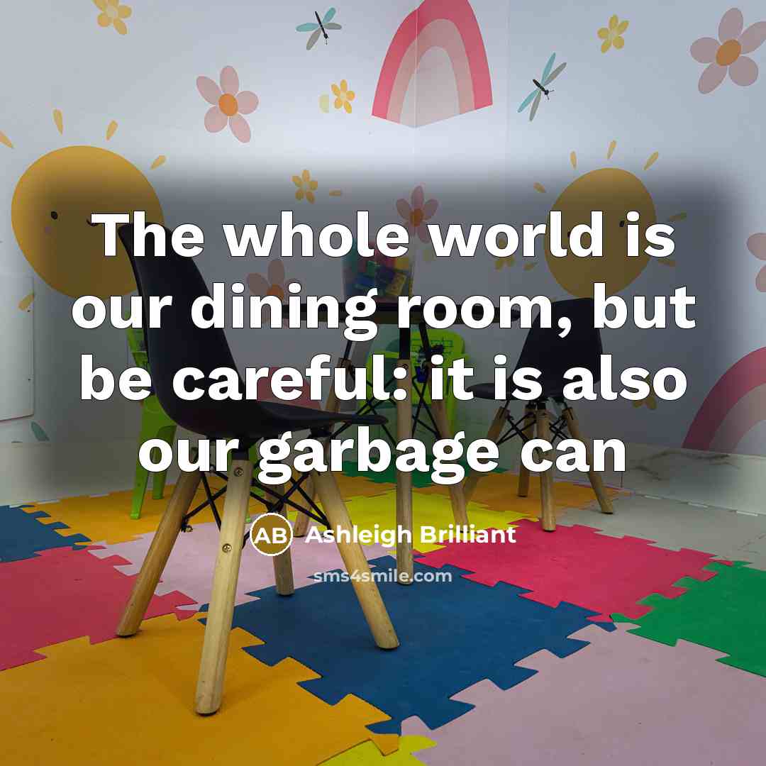 “The whole world is our dining room, but be careful:…” quote by Ashleigh Brilliant
